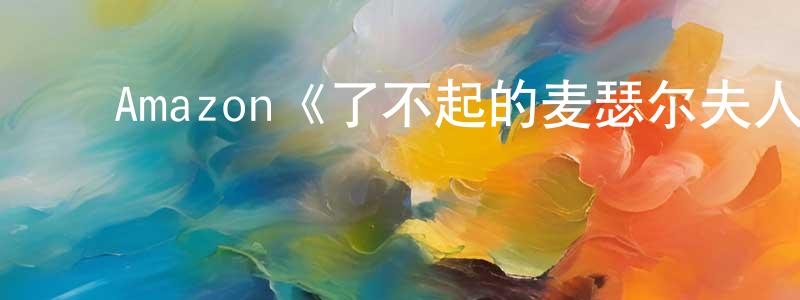 陈麟瑞发布Amazon《了不起的麦瑟尔夫人第二季》迅雷下载/在线观看/百度云-都市/情感-美剧天堂